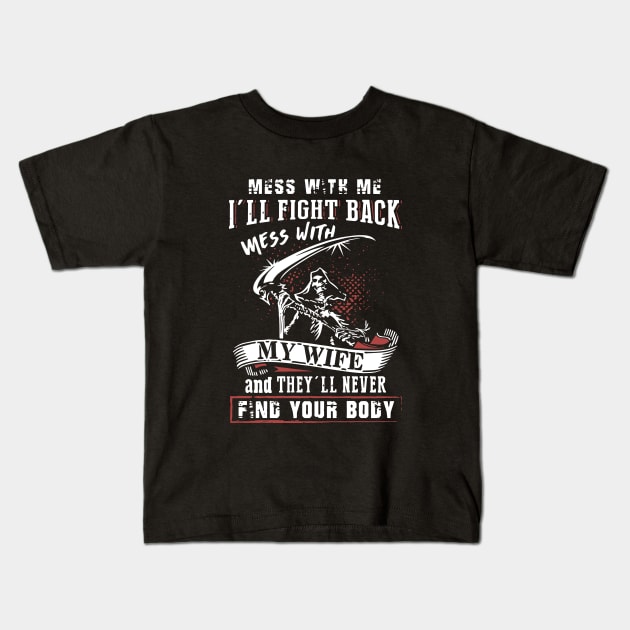 Mess With Me I Will Fight Back Mess With My Wife And They Will Never Find Your Body Mama T Shirts Kids T-Shirt by dieukieu81